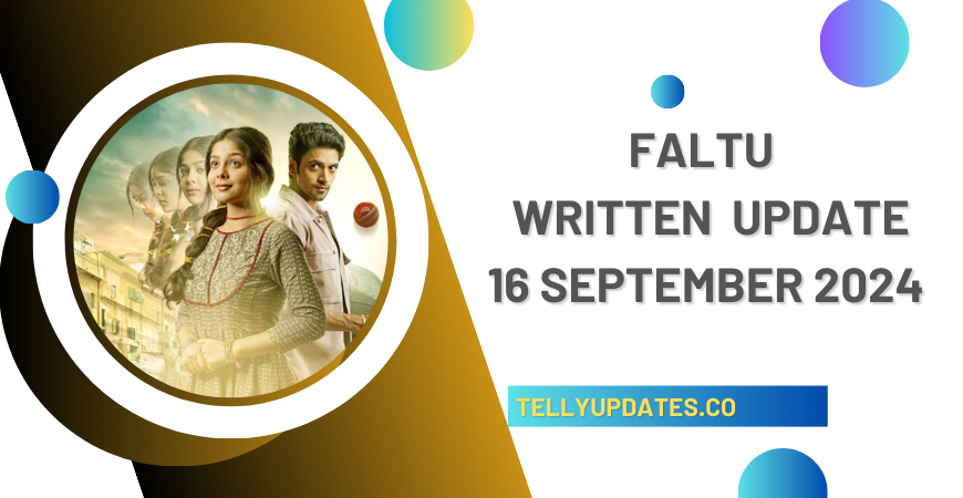 Faltu 16 September 2024 Written Updates