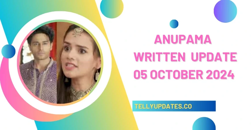 anupama 05 october 2024 written updates